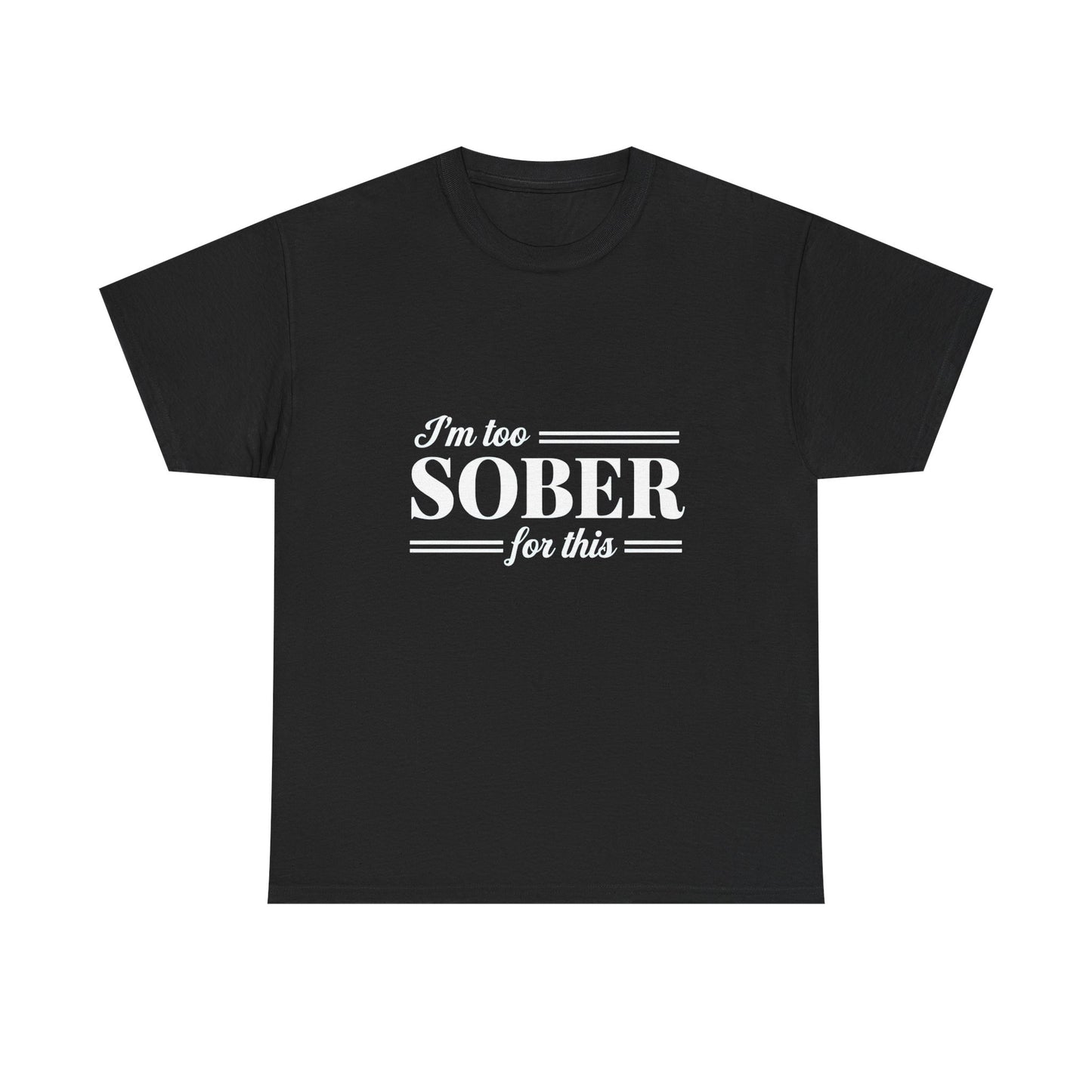 Men's / Women's / Unisex "I'm Too Sober For This" Heavy Cotton Tee