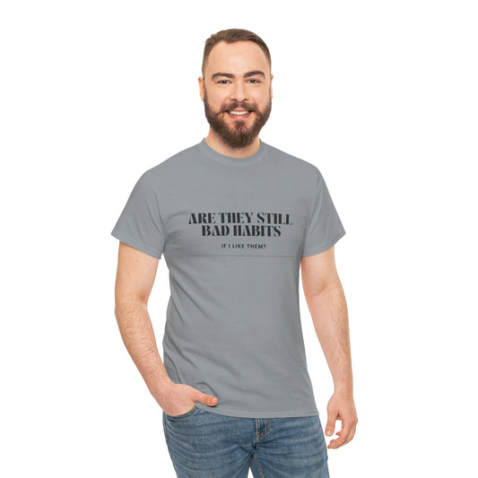 Men's / Women's / Unisex "Are They Still Bad Habits" Heavy Cotton Tee