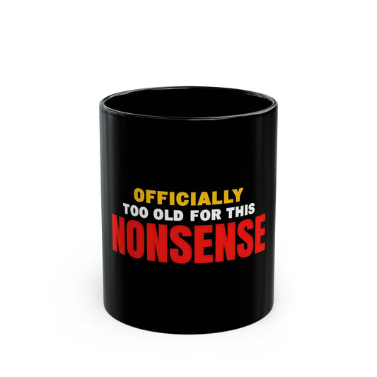 Officially Too Old for This Nonsense Mug (11oz)