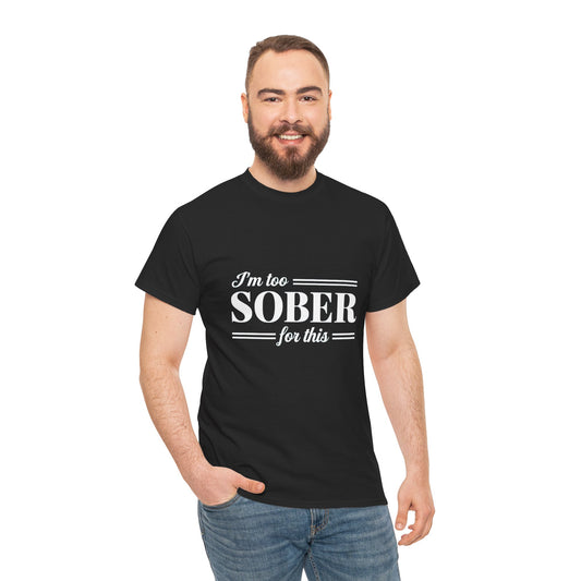 Men's / Women's / Unisex "I'm Too Sober For This" Heavy Cotton Tee